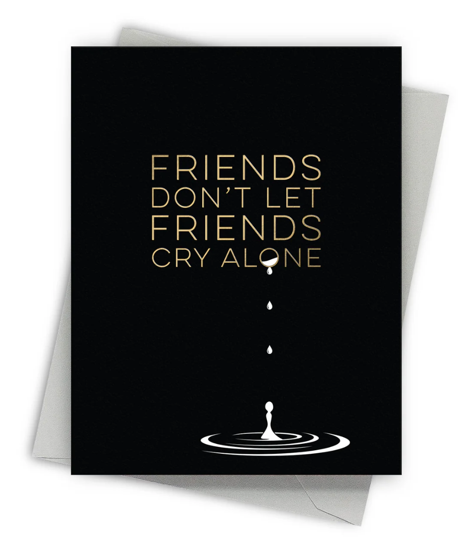 Friends Don’t Let Friends Cry Alone Card